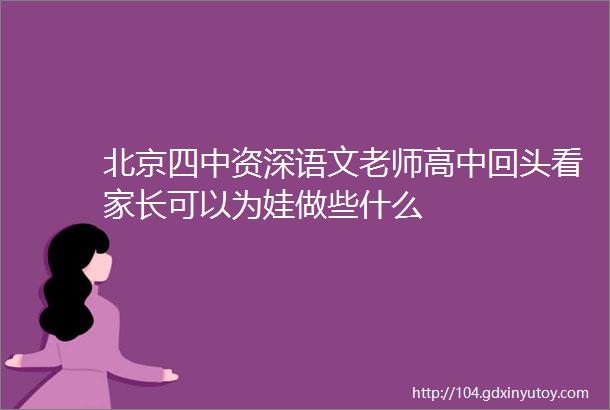 北京四中资深语文老师高中回头看家长可以为娃做些什么