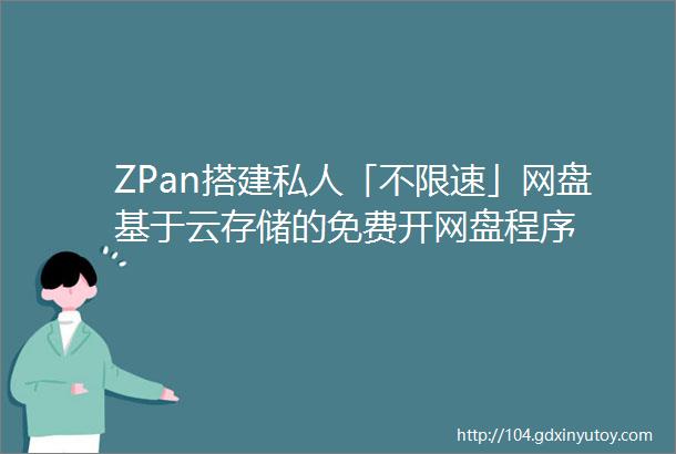 ZPan搭建私人「不限速」网盘基于云存储的免费开网盘程序